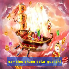 cambios chaco dolar guarani